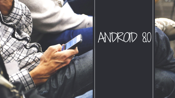 Android 8.0 Oreoの新機能、特徴、レビュー、変更点、不具合